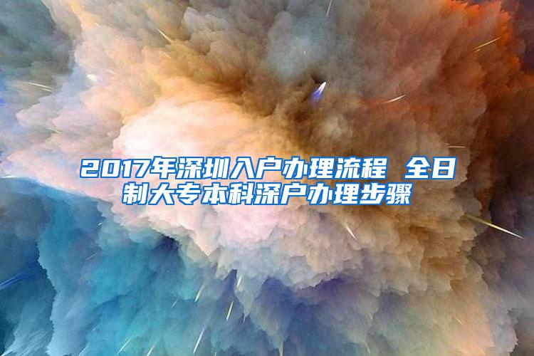 2017年深圳入户办理流程 全日制大专本科深户办理步骤