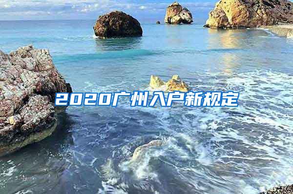 2020广州入户新规定