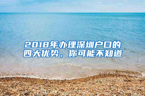 2018年办理深圳户口的四大优势，你可能不知道