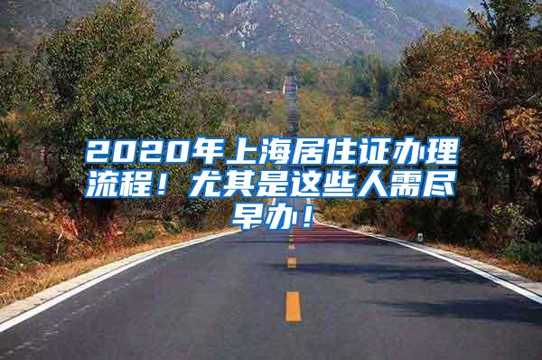 2020年上海居住证办理流程！尤其是这些人需尽早办！