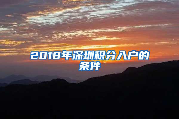 2018年深圳积分入户的条件