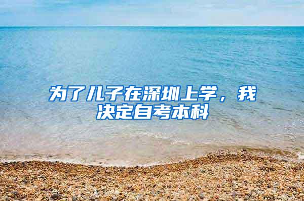 为了儿子在深圳上学，我决定自考本科