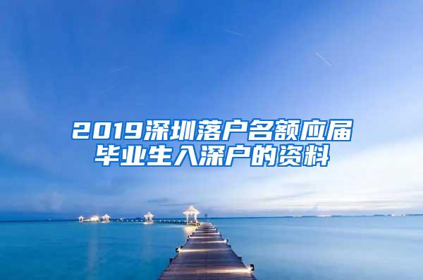 2019深圳落户名额应届毕业生入深户的资料