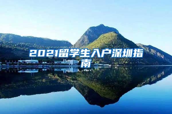 2021留学生入户深圳指南