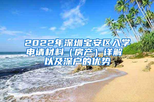 2022年深圳宝安区入学申请材料（房产）详解 以及深户的优势