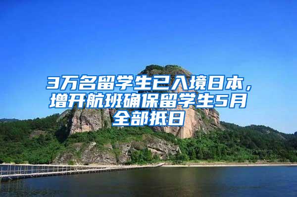 3万名留学生已入境日本，增开航班确保留学生5月全部抵日