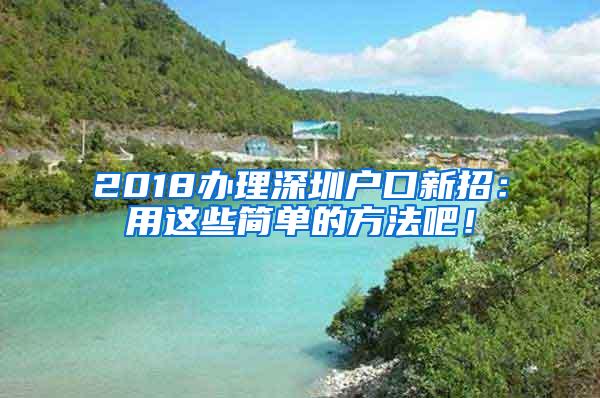 2018办理深圳户口新招：用这些简单的方法吧！