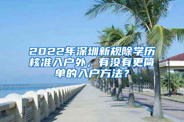 2022年深圳新规除学历核准入户外，有没有更简单的入户方法？