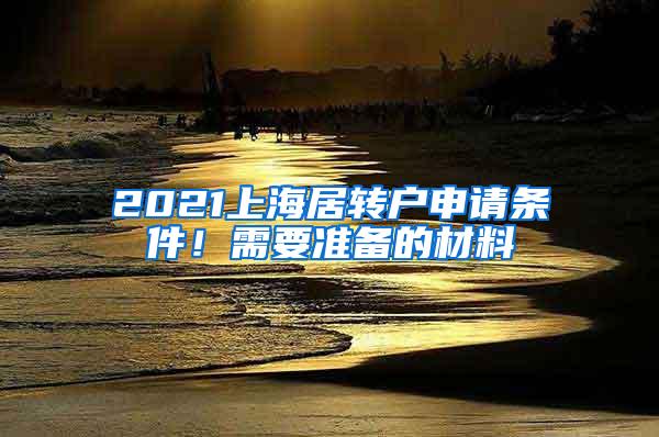 2021上海居转户申请条件！需要准备的材料