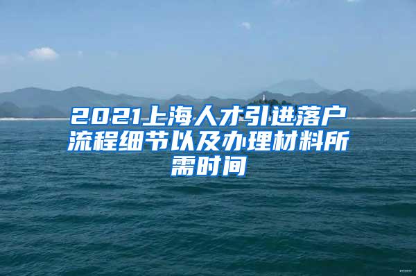 2021上海人才引进落户流程细节以及办理材料所需时间