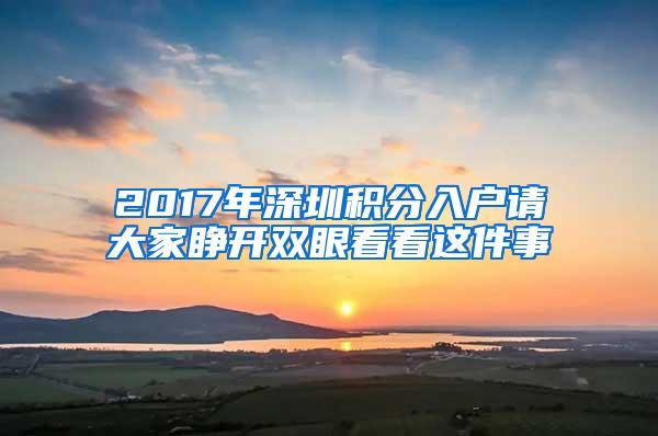 2017年深圳积分入户请大家睁开双眼看看这件事