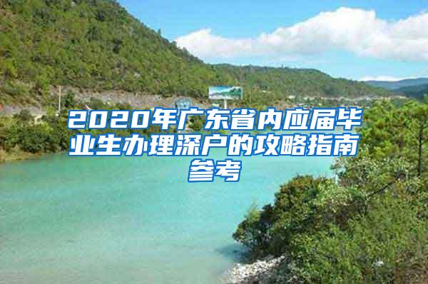 2020年广东省内应届毕业生办理深户的攻略指南参考