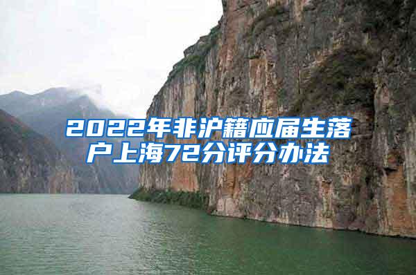 2022年非沪籍应届生落户上海72分评分办法