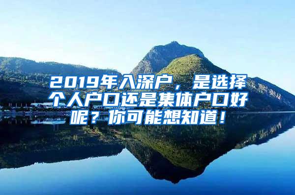 2019年入深户，是选择个人户口还是集体户口好呢？你可能想知道！