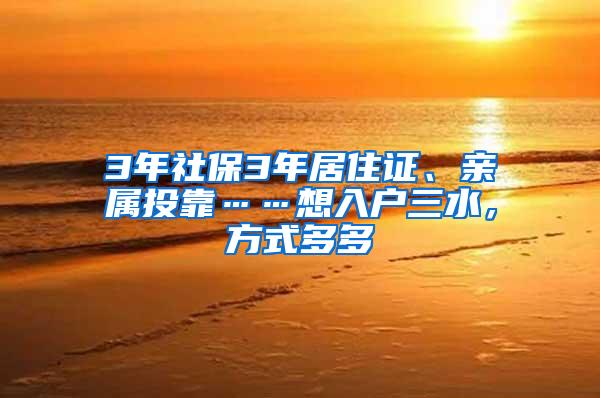 3年社保3年居住证、亲属投靠……想入户三水，方式多多