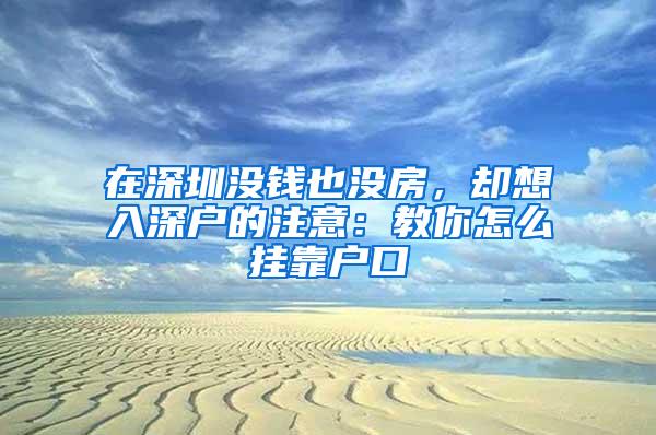 在深圳没钱也没房，却想入深户的注意：教你怎么挂靠户口