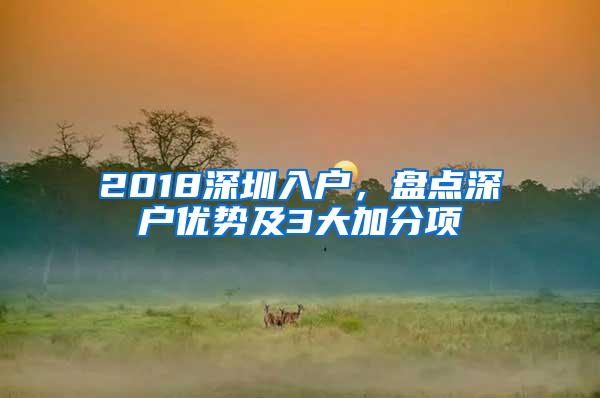 2018深圳入户，盘点深户优势及3大加分项