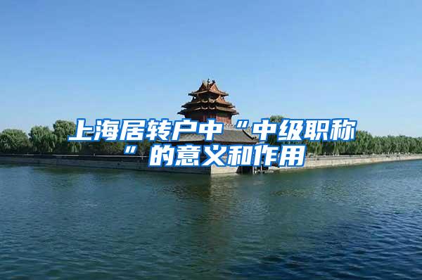 上海居转户中“中级职称”的意义和作用
