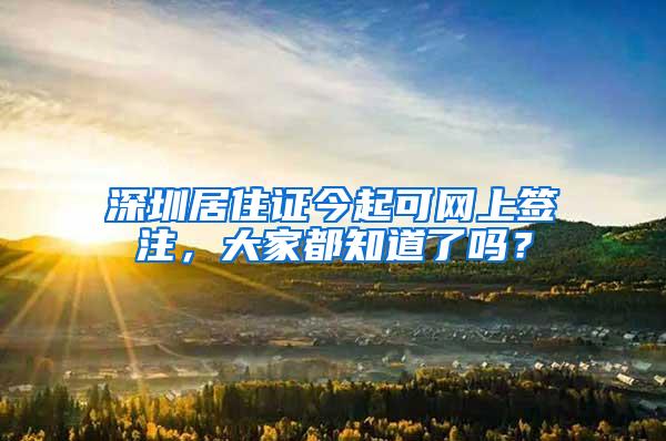 深圳居住证今起可网上签注，大家都知道了吗？