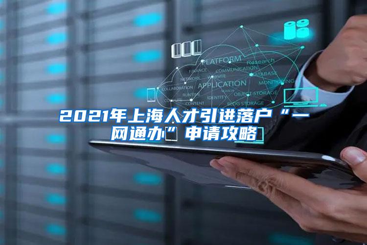 2021年上海人才引进落户“一网通办”申请攻略