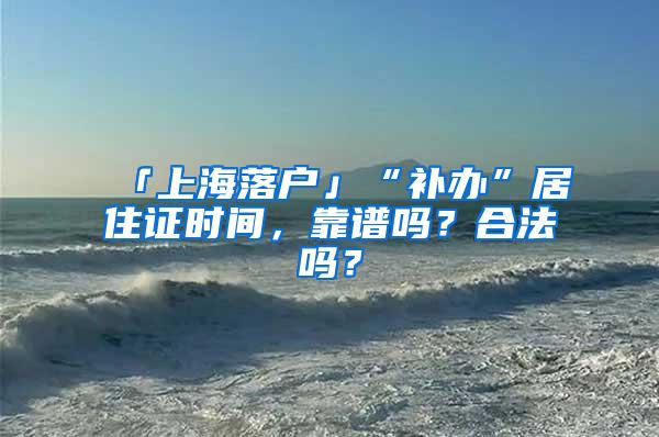 「上海落户」“补办”居住证时间，靠谱吗？合法吗？