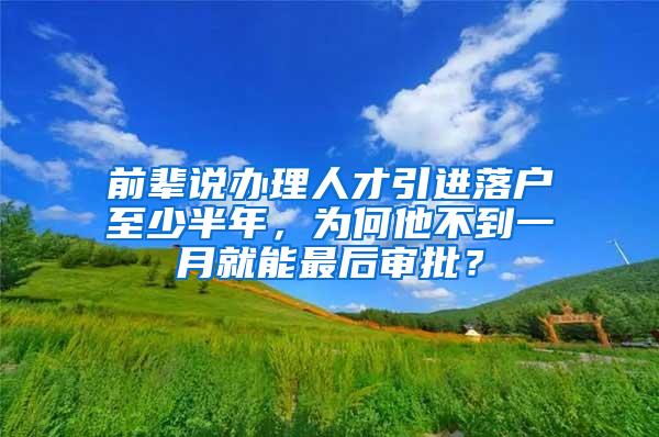 前辈说办理人才引进落户至少半年，为何他不到一月就能最后审批？