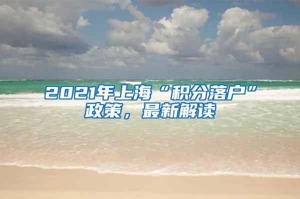 2021年上海“积分落户”政策，最新解读