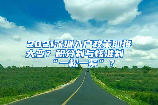 2021深圳入户政策即将大变？积分制与核准制“一松一紧”？