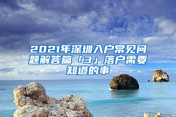 2021年深圳入户常见问题解答篇「3」落户需要知道的事