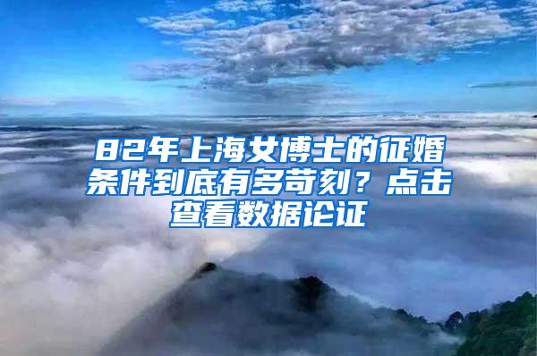 82年上海女博士的征婚条件到底有多苛刻？点击查看数据论证