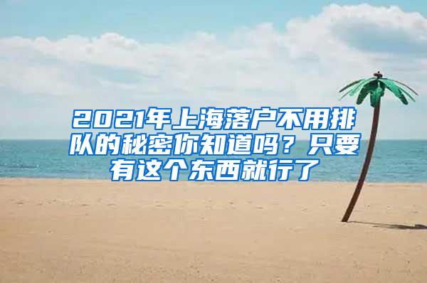 2021年上海落户不用排队的秘密你知道吗？只要有这个东西就行了