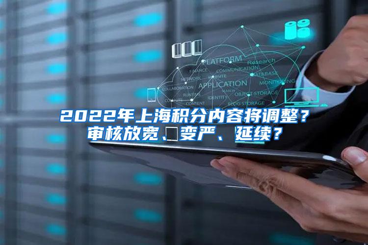 2022年上海积分内容将调整？审核放宽、变严、延续？