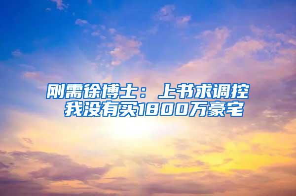 刚需徐博士：上书求调控 我没有买1800万豪宅