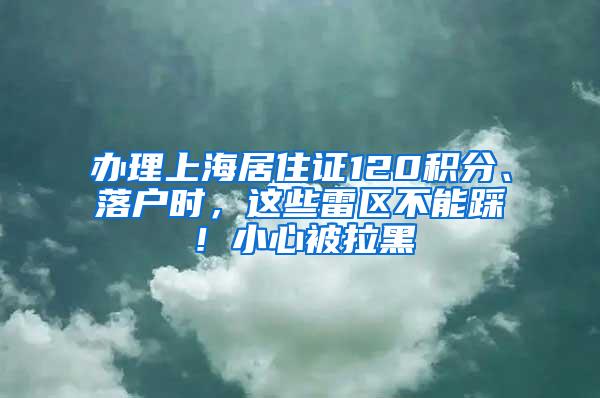 办理上海居住证120积分、落户时，这些雷区不能踩！小心被拉黑