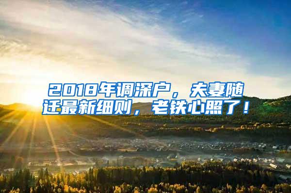 2018年调深户，夫妻随迁最新细则，老铁心照了！