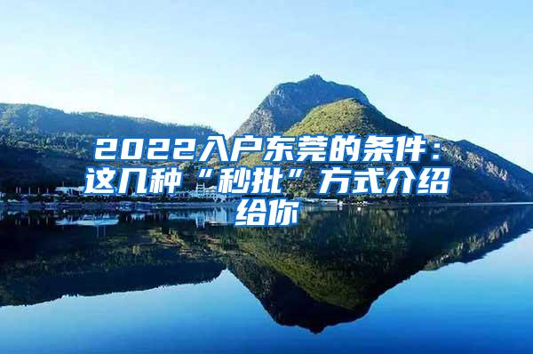 2022入户东莞的条件：这几种“秒批”方式介绍给你