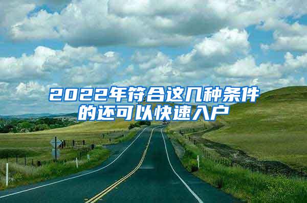 2022年符合这几种条件的还可以快速入户