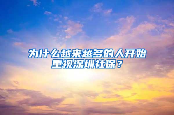 为什么越来越多的人开始重视深圳社保？