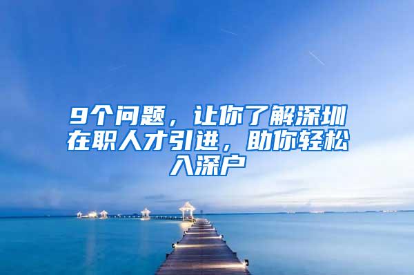 9个问题，让你了解深圳在职人才引进，助你轻松入深户