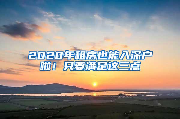 2020年租房也能入深户啦！只要满足这三点