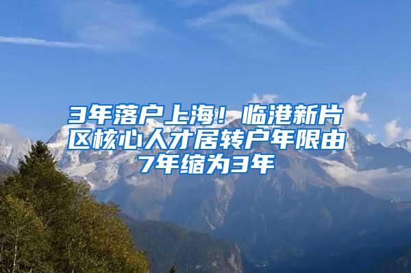 3年落户上海！临港新片区核心人才居转户年限由7年缩为3年