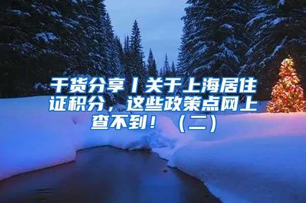 干货分享丨关于上海居住证积分，这些政策点网上查不到！（二）