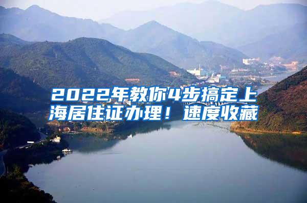 2022年教你4步搞定上海居住证办理！速度收藏