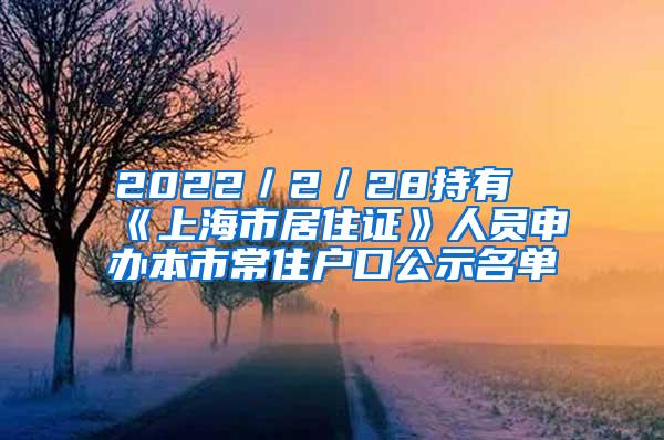 2022／2／28持有《上海市居住证》人员申办本市常住户口公示名单