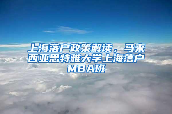 上海落户政策解读，马来西亚思特雅大学上海落户MBA班