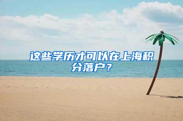 这些学历才可以在上海积分落户？