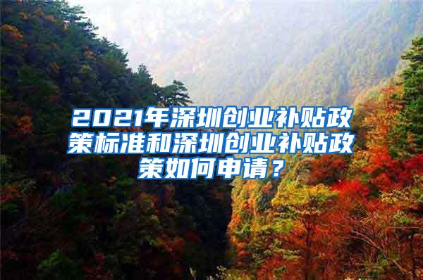 2021年深圳创业补贴政策标准和深圳创业补贴政策如何申请？