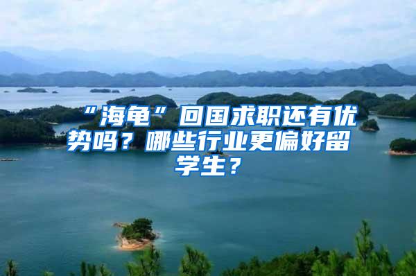 “海龟”回国求职还有优势吗？哪些行业更偏好留学生？