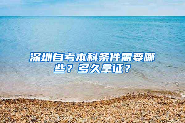 深圳自考本科条件需要哪些？多久拿证？