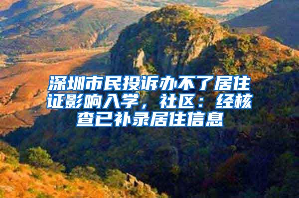 深圳市民投诉办不了居住证影响入学，社区：经核查已补录居住信息